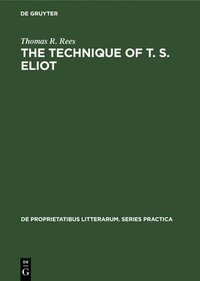 bokomslag The Technique of T. S. Eliot: A Study of the Orchestration of Meaning in Eliot's Poetry