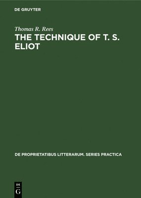 bokomslag The Technique of T. S. Eliot: A Study of the Orchestration of Meaning in Eliot's Poetry