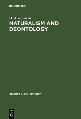 D. A. Rohatyn - Naturalism and Deontology: An Essay on the Problems of Ethics, Inbunden