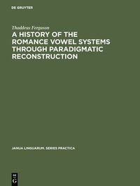 bokomslag A History of the Romance Vowel Systems through Paradigmatic Reconstruction