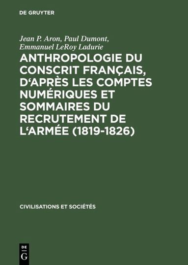 Jean P. Aron, Paul Dumont, Emmanuel LeRoy Ladurie - Anthropologie du conscrit français, d'après les comptes numériques et sommaires du recrutement de l'armée (1819-1826), Inbunden