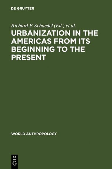 Richard P. Schaedel, Jorge E. Hardoy, Nora Scott-Kinzer - Urbanization in the Americas from its Beginning to the Present, Inbunden