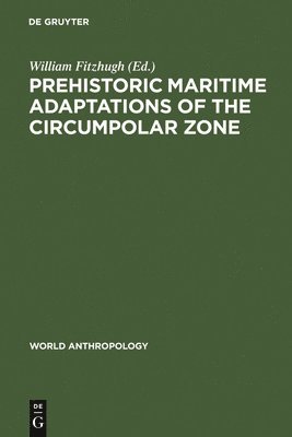 William Fitzhugh - Prehistoric Maritime Adaptations of the Circumpolar Zone, Inbunden