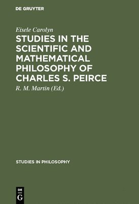 bokomslag Studies in the Scientific and Mathematical Philosophy of Charles S. Peirce