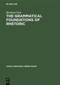 bokomslag The Grammatical Foundations of Rhetoric