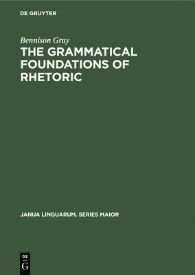 bokomslag The Grammatical Foundations of Rhetoric