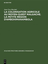 bokomslag La Colonisation Agricole Au Moyen-Ouest Malgache. La Petite Rgion d'Ambohimanambola