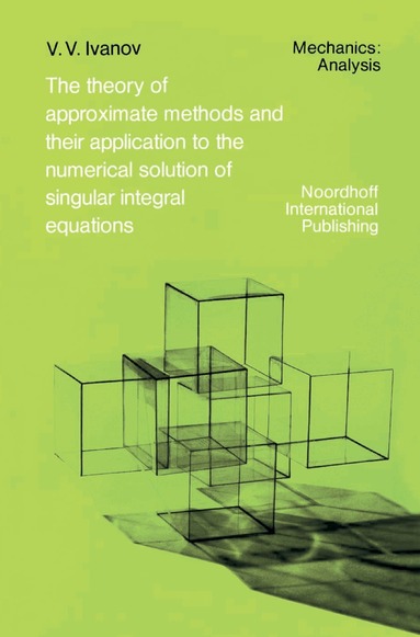 A.A. Ivanov, R.S. Anderssen, D. Elliott - Theory of Approximate Methods and Their Applications to the Numerical Solution of Singular Integral Equations, Inbunden