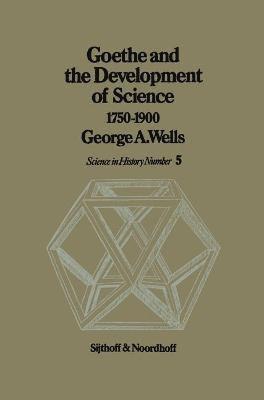 G.A. Wells, G. a. Wells, G. A. Wells - Goethe and the Development of Science 1750-1900, Inbunden