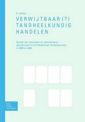 E. a. LeDoux - Verwijtbaar(?) Tandheelkundighandelen: Bundel Van Uitspraken En Commentaren, Gepubliceerd in Het Nederlands Tandartsenblad in 2003 En 2004, Häftad