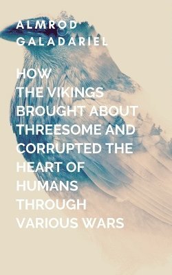 bokomslag How The Vikings Brought About Threesome And Corrupted The heart Of Humans Through Various Wars