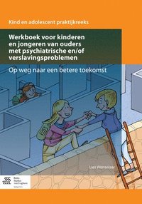 bokomslag Werkboek Voor Kinderen En Jongeren Van Ouders Met Psychiatrische En/Of Verslavingsproblemen: Op Weg Naar Een Betere Toekomst