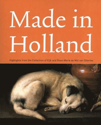 bokomslag Made in Holland: Highlights from the Collection of Eijk and Rose-marie De Mol Van Otterloo