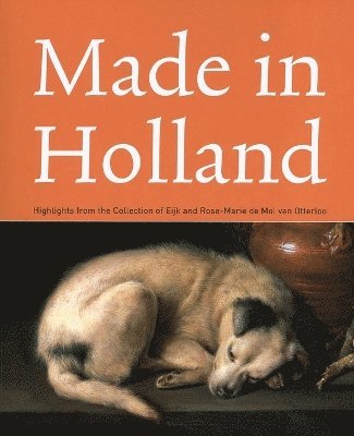 Made in Holland: Highlights from the Collection of Eijk and Rose-marie De Mol Van Otterloo 1