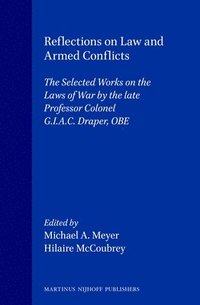 bokomslag Reflections on Law and Armed Conflicts: The Selected Works on the Laws of War by the Late Professor Colonel G.I.A.C. Draper, OBE