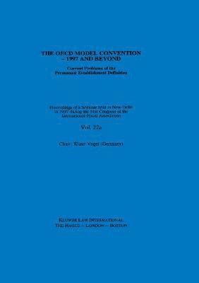 IFA: The OECD Model Convention - 1997 and Beyond: Current Problems of the Permanent Establishment Definition