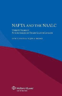 Lance Compa, Tequila Brooks - NAFTA and the NAALC Twenty Years of North American Trade-Labour Linkage, Häftad