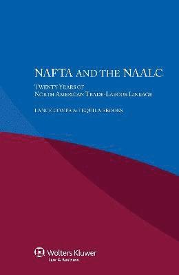 bokomslag NAFTA and the NAALC Twenty Years of North American Trade-Labour Linkage