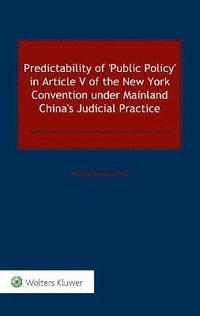 bokomslag Predictability of 'Public Policy' in Article V of the New York Convention under Mainland China's Judicial Practice
