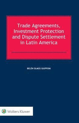 bokomslag Trade Agreements, Investment Protection and Dispute Settlement in Latin America