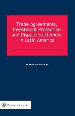 Trade Agreements, Investment Protection and Dispute Settlement in Latin America 1