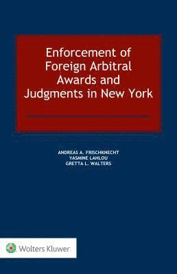 Andreas A. Frischknecht, Yasmine Lahlou, Gretta L. Walters - Enforcement of Foreign Arbitral Awards and Judgments in New York, Inbunden