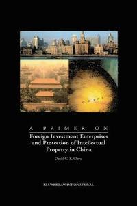 bokomslag A Primer on Foreign Investment Enterprises and Protection of Intellectual Property in China