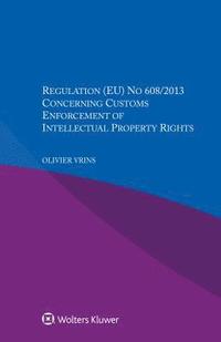 bokomslag Regulation (EU) No 608/2013 Concerning Customs Enforcement of Intellectual Property Rights