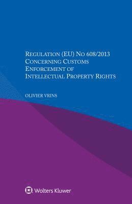 bokomslag Regulation (EU) No 608/2013 Concerning Customs Enforcement of Intellectual Property Rights