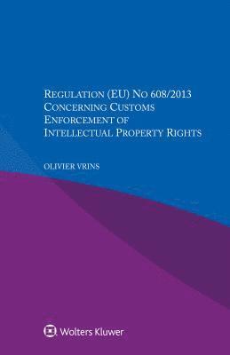 Olivier Vrins - Regulation (EU) No 608/2013 Concerning Customs Enforcement of Intellectual Property Rights, Häftad
