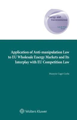 Application of Anti-manipulation Law to EU Wholesale Energy Markets and Its Interplay with EU Competition Law 1