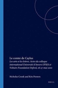 bokomslag Le Comte de Caylus: Les Arts Et Les Lettres. Actes Du Colloque International Université d'Anvers Ufsia Et Voltaire Foundation Oxford, 26-27 Mai 2000