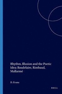 bokomslag Rhythm, Illusion and the Poetic Idea: Baudelaire, Rimbaud, Mallarmé