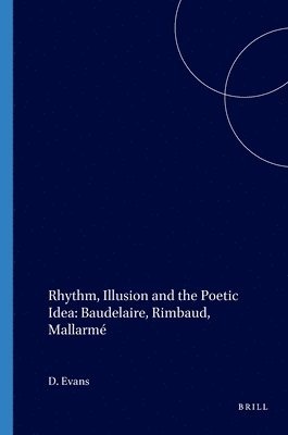 bokomslag Rhythm, Illusion and the Poetic Idea: Baudelaire, Rimbaud, Mallarmé