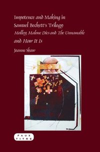 bokomslag Impotence and Making in Samuel Beckett's Trilogy - Molloy, Malone Dies and The Unnamable - and How It Is