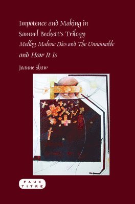 bokomslag Impotence and Making in Samuel Beckett's Trilogy - Molloy, Malone Dies and The Unnamable - and How It Is