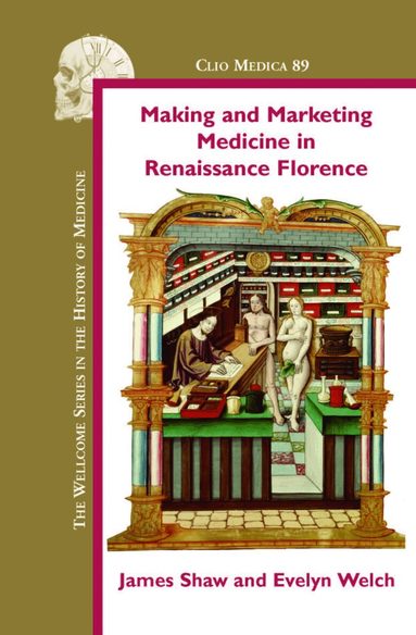 James Shaw, Evelyn Welch - Making and Marketing Medicine in Renaissance Florence, Inbunden