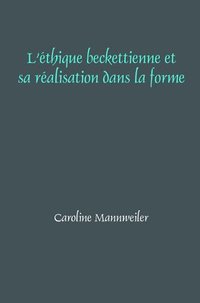 bokomslag L'éthique beckettienne et sa réalisation dans la forme
