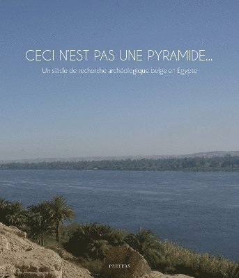 Peeters Publishers - Ceci n'est pas une pyramide... Un siècle de recherche archéologique belge en Égypte, Häftad