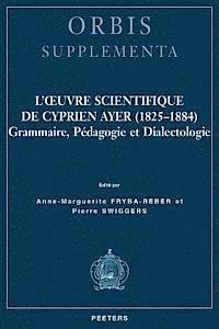 Anne-Marguerite Fryba-Reber, Pierre Swiggers - L'Oeuvre Scientifique de Cyprien Ayer (1825-1884): Grammaire, Pedagogie Et Dialectologie, Häftad