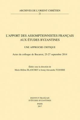 M-H Blanchet, Ia Tudorie - L'Apport Des Assomptionnistes Francais Aux Etudes Byzantines: Une Approche Critique: Actes Du Colloque de Bucarest, 25-27 Septembre 2014, Häftad