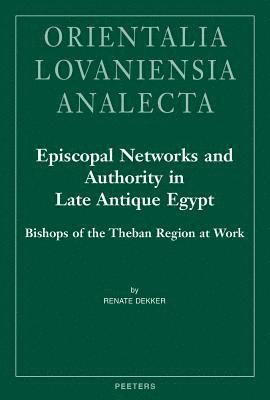 R. Dekker - Episcopal Networks and Authority in Late Antique Egypt, Inbunden