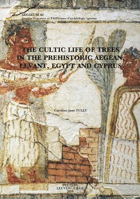 C.J. Tully - Cultic Life of Trees in the Prehistoric Aegean, Levant, Egypt and Cyprus, Inbunden