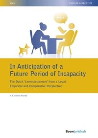 bokomslag In Anticipation of a Future Period of Incapacity: The Dutch Levenstestament from a Legal, Empirical and Comparative Perspective