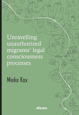 Mieke Kox - Unravelling unauthorized migrants’ legal consciousness processes, Inbunden