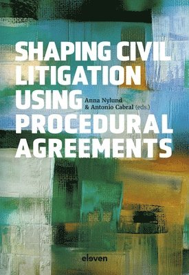 Anna Nylund, Antonio Cabral - Shaping Civil Litigation Using Procedural Agreements, Inbunden