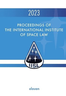 P.J. Blount, Tanja Masson-Zwaan, Rafael Moro-Aguilar, Kai-Uwe Schrogl - Proceedings of the International Institute of Space Law 2023, Inbunden