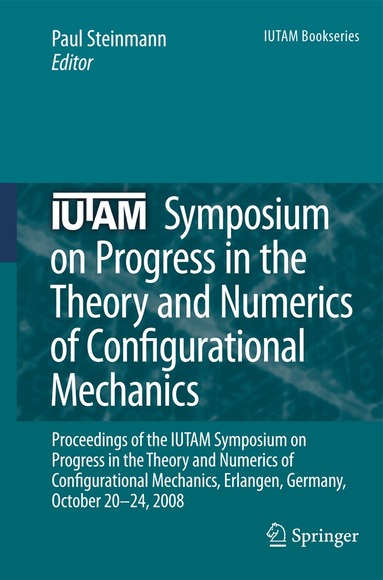 Paul Steinmann - IUTAM Symposium on Progress in the Theory and Numerics of Configurational Mechanics, Inbunden