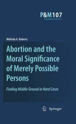 Melinda A. Roberts, Melinda A Roberts - Abortion and the Moral Significance of Merely Possible Persons, Inbunden