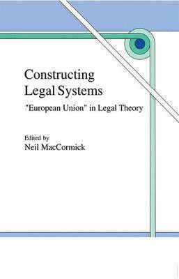 N. MacCormick, N. Maccormick - Constructing Legal Systems: "European Union" in Legal Theory, Häftad